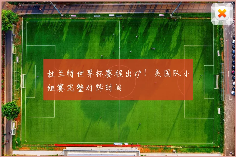 杜兰特世界杯赛程出炉!美国队小组赛完整对阵时间